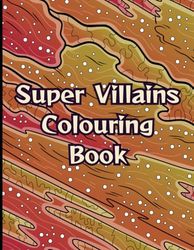 Super Villains Colouring Book: Fun and Creative Designs for Kids, Teens, and Adults
