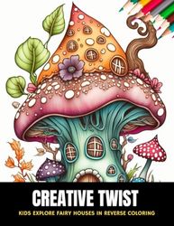 Creative Twist: Kids Explore Fairy Houses in Reverse Coloring, 50 Pages, 8.5 x 11 inches