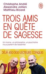 Trois amis en quête de sagesse: Un moine, un philosophe, un psychiatre nous parlent de l'essentiel