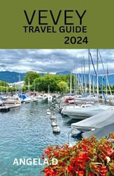 VEVEY TRAVEL GUIDE 2024: “Your Companion to witnessing the best of VEVEY, beaches, adventure, valentine’s delight, day trip holiday, culture and festival, top tourist attractions and hidden gems”