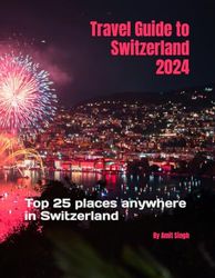 Travel Guide to Switzerland 2024: Top 25 places anywhere in Switzerland