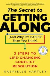 The Secret to Getting Along and Why It's Easier Than You Think: 3 Steps to Life-Changing Conflict Resolution