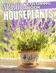 Spring Houseplants Coloring Book: Embrace the Greenery of Springtime with House Plant Gardening Coloring Pages Stay Rooted Illustrations Gift for Plant Parents