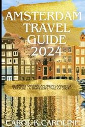 Amsterdam Travel Guide, 2024: Wandering Amsterdam: A Traveller’s Tales of 2024: From Canals to Culture"