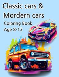 Classic car & Modern car coloring book: Car coloring book for car lovers age 8-13