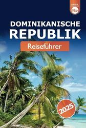 Dominikanische Republik Reiseführer 2025: Entdecken Sie die Top-Attraktionen, Resorts, Strände, Abenteuer und Insidertipps auf der Karibikinsel