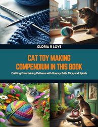 Cat Toy Making Compendium in this Book: Crafting Entertaining Patterns with Bouncy Balls, Mice, and Spirals