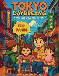 Tokyo Daydreams Coloring Book: A Kawaii Japanese Coloring Book for Teens, Anime Lovers, and Fans of Chibi, Manga, and Cute Tokyo Street Life Scenes: A Wholesome Japanese Coloring Book Adventure