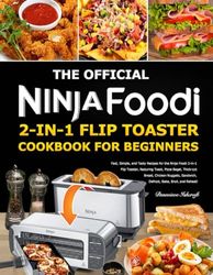 The Official Ninja Foodi 2-in-1 Flip Toaster Cookbook for Beginners: Fast, Simple, and Tasty Recipes for the Ninja Foodi 2-in-1 Flip Toaster, featuring Toast, Pizza Bagel, Thick-cut Bread, Chicken N