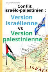CONFLIT ISRAELO-PALESTINIEN : VERSION ISRAELIENNE VS VERSION PALESTINIENNE: 2 histoires pour la même Histoire - Découvrez les 2 versions du conflit israélo-palestinien.