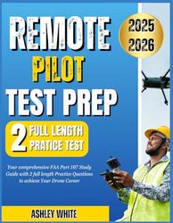 REMOTE PILOT TEST PREP 2025-2026: Your comprehensive FAA Part 107 Study Guide with 2 full length Practice Questions to Achieve Your Drone Career