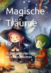 Magische Träume - 36 fantasievolle Kurzgeschichten für eine schöne Zeit mit der Familie von Buchautor Tony Marc Siede: 36 Fantasievolle Gute-Nacht-Geschichten