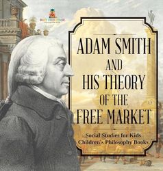 Adam Smith and His Theory of the Free Market - Social Studies for Kids | Children's Philosophy Books