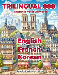 Trilingual 888 English French Korean Illustrated Vocabulary Book: Help your child master new words effortlessly