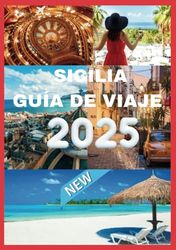 SICILIA GUÍA DE VIAJE 2025: Su guía esencial sobre la rica historia, los impresionantes paisajes y la vibrante cultura de la isla.