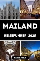 MAILAND REISEFÜHRER 2025: Ein moderner Reiseführer für das Herz Norditaliens