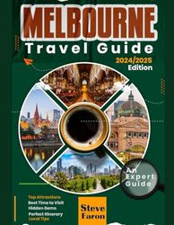 MELBOURNE TRAVEL GUIDE(2024/2025 Edition): An Expert Guide - Top Attractions, Best Time to Visit, Hidden Gems, Perfect Itinerary and Local Tips
