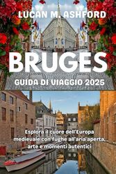 BRUGES GUIDA DI VIAGGIO 2025: Esplora il cuore dell'Europa medievale con fughe all'aria aperta, arte e momenti autentici