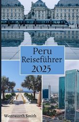 Peru Reiseführer 2025: Begeben Sie sich auf eine unvergessliche Reise durch Peru: Entdecken Sie antike Inka-Ruinen, atemberaubende Landschaften und lebendige Kulturen von den Anden bis zum Amazonas.
