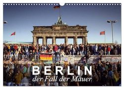 Berlin - der Fall der Mauer (Wandkalender 2024 DIN A3 quer), CALVENDO Monatskalender: Bilder vom Fall der Berliner Mauer