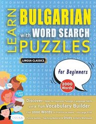 LEARN BULGARIAN WITH WORD SEARCH PUZZLES FOR BEGINNERS - Discover How to Improve Foreign Language Skills with a Fun Vocabulary Builder. Find 2000 ... - Teaching Material, Study Activity Workbook