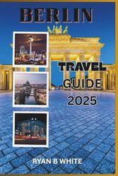 BERLIN TRAVEL GUIDE 2025