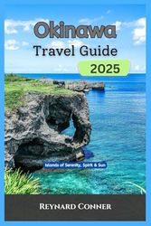 Okinawa Travel Guide 2025: Islands of Serenity, Spirit & Sun