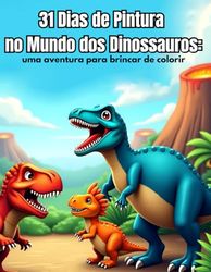 31 dias de pintura no mundo dos dinossauros: uma aventura para brincar de colorir