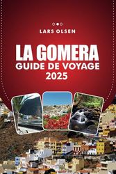 GUIDE DE VOYAGE LA GOMERA 2025: Explorez l'île enchanteresse d'Espagne - Les meilleures plages, les séjours uniques et les attractions incontournables