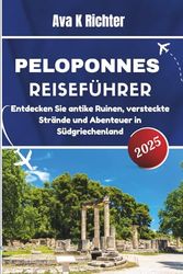 PELOPONNES-REISEFÜHRER 2025: Entdecken Sie antike Ruinen, versteckte Strände und Abenteuer in Südgriechenland