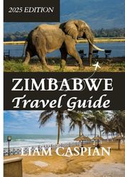 ZIMBABWE TRAVEL GUIDE 2025: Explore Zimbabwe's Stunning Landscapes, Rich Heritage, and Vibrant Wildlife: A Journey Through Ancient Ruins, Breathtaking Parks, and Cultural Traditions