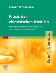 Praxis der chinesischen Medizin: Krankheiten behandeln mit Akupunktur und chinesischen Arzneimitteln