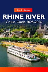 RHINE RIVER Cruise Guide 2025-2026: Explore Charming Villages, Historic Castles, Vineyards and Iconic Cities Along Europe’s Majestic Waterway