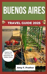 BUENOS AIRES TRAVEL GUIDE 2025: Explore Top Attractions, Itineraries, and Hidden Gems.