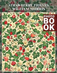 Strawberry Thieves William Morris Photo Book: Vibrant Floral Patterns With 40 Stunning Images For Vintage Decor Lovers