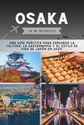 Osaka En un presupuesto: Una guía práctica para explorar la cultura, la gastronomía y el estilo de vida de Japón en 2025
