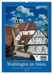 Waiblingen im Fokus (Wandkalender 2025 DIN A2 hoch), CALVENDO Monatskalender: Unterwegs in der alten Stauferstadt