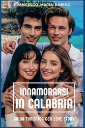 Innamorarsi in Calabria: Guida turistica con love story