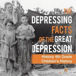 The Depressing Facts of the Great Depression - History 4th Grade | Children's History