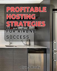 Profitable Hosting Strategies for Airbnb Success: Maximize Your Airbnb Earnings with Proven Hosting Tactics