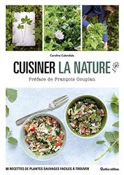 Cuisiner la nature: 80 recettes de plantes sauvages faciles à trouver