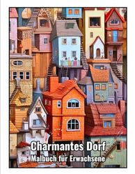 Charmantes Dorf Malbuch für Erwachsene: Seiten mit Details, komplizierten, atemberaubenden Berghäusern, für den Geist, Entspannung, Beruhigung