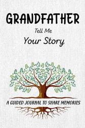 Grandfather Tell Me Your Story: A Keepsake Guided Journal & Memory Book with 100+ Questions to Share Family History for Future Generations.