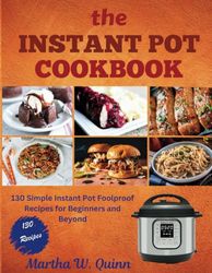 The Instant Pot Cookbook: 130 Simple Instant Pot Foolproof Recipes for Beginners and Beyond