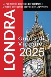 Londra Guida di Viaggio 2025: Il tuo manuale personale per esplorare il Il meglio dell'iconica capitale dell'Inghilterra