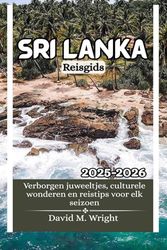 Sri Lanka Reisgids 2025-2026: Verborgen juweeltjes, culturele wonderen en reistips voor elk seizoen