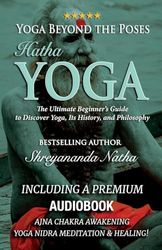 Yoga Beyond the Poses - Hatha Yoga: Including A Premium Audiobook: Yoga Nidra Meditation - Ajna Chakra Awakening And Healing: The Ultimate Beginner's ... Yoga, Its History, and Philosophy! (1)