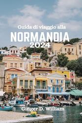 Guida di viaggio alla NORMANDIA 2024: Scopri le migliori attrazioni