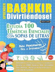 APRENDER BASHKIR DIVIRTIÉNDOSE! - PARA PRINCIPIANTES: FÁCIL A INTERMEDIO - ESTUDIA 100 TEMÁTICAS ESENCIALES CON SOPAS DE LETRAS - VOL.1