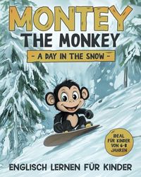 Englisch lernen für Kinder: Montey the Monkey - A Day in the Snow: Einfache Geschichte mit über 50 Sätzen | Ideal für Kinder von 6-8 Jahren | 17 ... Englischlernen ab 4 Jahre und Grundschule